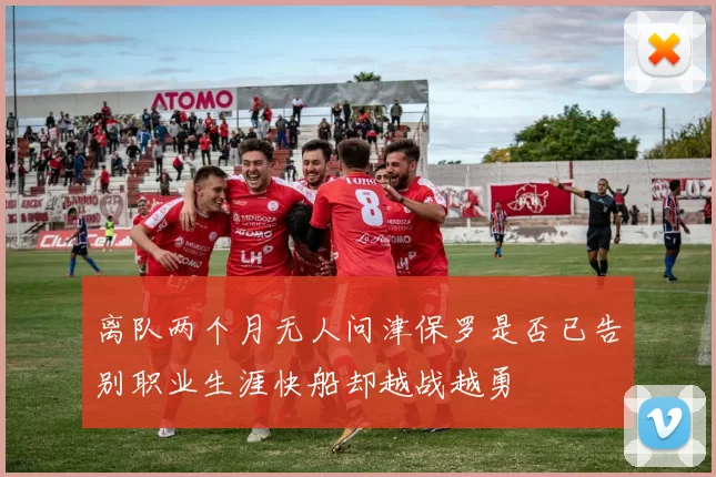 离队两个月无人问津保罗是否已告别职业生涯快船却越战越勇